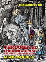 Classics To Go - Through the Looking-Glass, And What Alice Found There