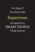 It's Okay If You Don't Like Supercross It's Kind Of A Smart People Thing Anyway