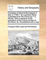 Campaign of General Buonaparte in Italy, in 1796-7. By a general officer. Translated from the French by T. E. Ritchie. With a narrative of the operations of the French armies on the Rhine, &c