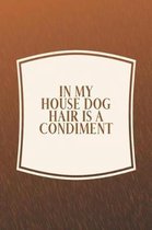 In My House Dog Hair Is A Condiment
