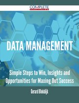 Data Management - Simple Steps to Win, Insights and Opportunities for Maxing Out Success