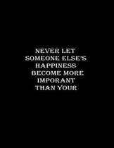 Never let someone else's happiness become more important than your own.