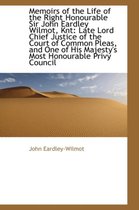 Memoirs of the Life of the Right Honourable Sir John Eardley Wilmot, Knt