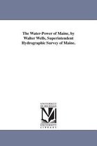The Water-Power of Maine, by Walter Wells, Superintendent Hydrographic Survey of Maine.