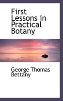 First Lessons in Practical Botany