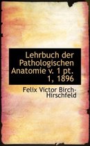 Lehrbuch Der Pathologischen Anatomie V. 1 PT. 1, 1896