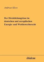 Der Direktleitungsbau im deutschen und europ ischen Energie- und Wettbewerbsrecht.