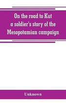 On the road to Kut, a soldier's story of the Mesopotamian campaign