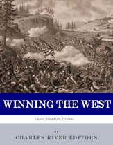 Winning the West: The Lives and Legacies of Ulysses S. Grant, William Tecumseh Sherman, and George H. Thomas