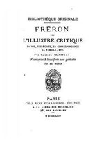 Freron, ou, L'illustre critique, ou, L'illustre critique, sa vie, ses ecrits, sa correspondance