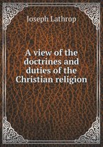 A view of the doctrines and duties of the Christian religion
