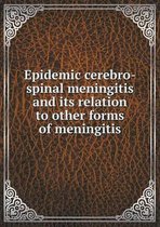 Epidemic cerebro-spinal meningitis and its relation to other forms of meningitis