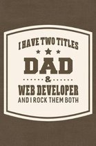 I Have Two Titles Dad & Web Developer And I Rock Them Both