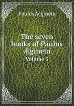 The seven books of Paulus AEgineta Volume 3