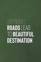 Diffcult Roads Lead To Beautiful Destinations