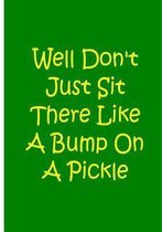 Well Don't Just Sit There Like A Bump On A Pickle - Notebook / Extended Lines: An Ethi Pike Collectible