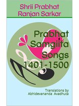 Prabhat Samgiita 15 - Prabhat Samgiita – Songs 1401-1500: Translations by Abhidevananda Avadhuta
