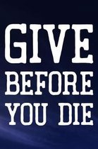 Give Before You Die