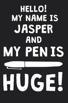 Hello! My Name Is JASPER And My Pen Is Huge!