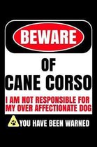 Beware Of Cane Corso I Am Not Responsible For My Over Affectionate Dog You Have Been Warned