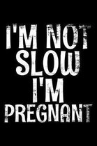 I'm not slow I'm pregnant