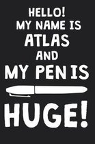 Hello! My Name Is ATLAS And My Pen Is Huge!