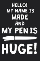 Hello! My Name Is WADE And My Pen Is Huge!