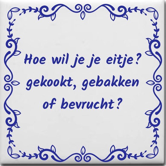 Wijsheden Tegeltje Met Spreuk Over Sex Hoe Wil Je Je Eitje Gekookt Gebakken Of Bevrucht Bol 