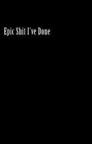 Epic Shit I've Done (Notebook)