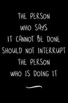 The Person Who Says It Cannot Be Done Should Not Interrupt The Person Who Is Doing It