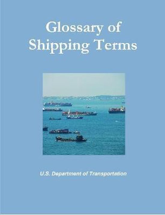 Glossary of Shipping Terms 9781257122240 U.S. Department Of