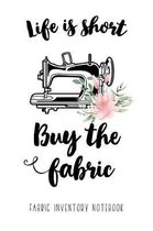 Life is short. Buy the fabric! - Fabric Inventory Notebook