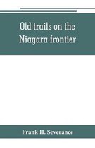 Old trails on the Niagara frontier