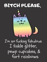 Bitch Please I'm So Fucking Fabulous I Tinkle Glitter, Pewp Cupcakes, & Fart Rainbows