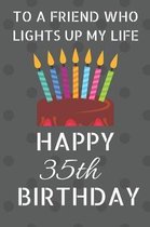 To a friend who lights up my life Happy 35th Birthday