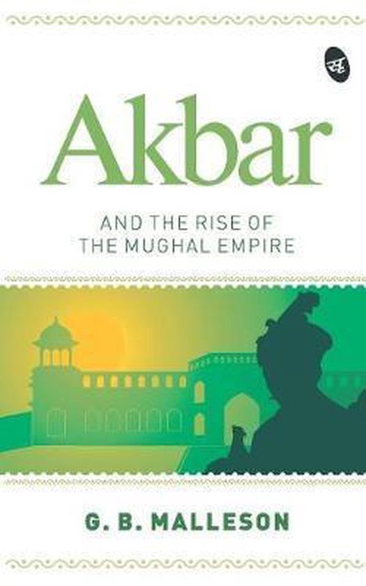 Akbar and the Rise of the Mughal Empire, G. B. Malleson | 9789387022232 ...