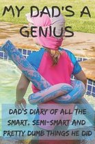 My Dad's A Genius - Dad's Diary Of All The Smart, Semi-Smart And Pretty Dumb Things He Did
