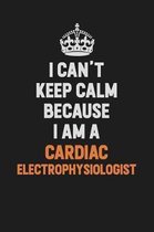 I Can't Keep Calm Because I Am A Cardiac electrophysiologist