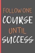 Follow One Course Until Success