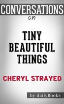 Tiny Beautiful Things: Advice on Love and Life from Dear Sugar by Cheryl Strayed Conversation Starters