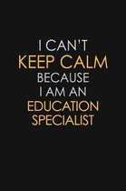 I Can't Keep Calm Because I Am An Education Specialist