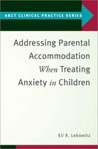 ABCT Clinical Practice Series - Addressing Parental Accommodation When Treating Anxiety In Children