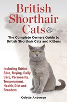 British Shorthair Cats, The Complete Owners Guide to British Shorthair Cats and Kittens  Including British Blue, Buying, Daily Care, Personality, Temperament, Health, Diet and Bree