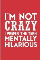 I'M Not Crazy I Prefer The Term Mentally Hilarious