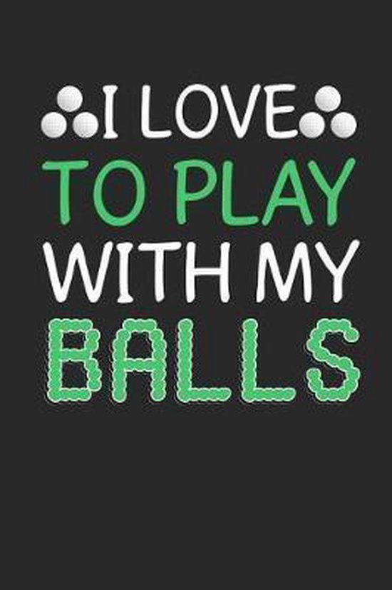 I Love To Play With My Balls