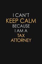I Can't Keep Calm Because I Am A Tax Attorney