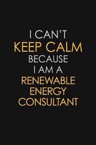 I Can't Keep Calm Because I Am A Renewable Energy Consultant