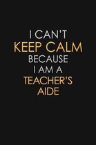 I Can't Keep Calm Because I Am A Teacher's Aide