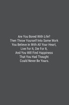 Are You Bored With Life? Then Throw Yourself Into Some Work You Believe In With All Your Heart, Live For It, Die For It, And You Will Find Happiness That You Had Thought Could Never Be Yours.