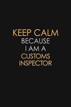 Keep Calm Because I Am A Customs Inspector